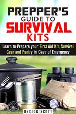 Prepper's Guide to Survival Kits: Learn to Prepare your First Aid Kit, Survival Gear and Pantry in Case of Emergency