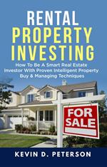 Rental Property Investing: How To Be A Smart Real Estate Investor With Proven Intelligent Property Buy & Managing Techniques