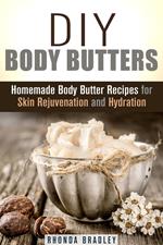 DIY Body Butters: Homemade Body Butter Recipes for Skin Rejuvenation and Hydration