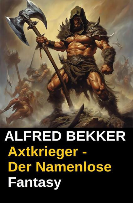 Alfred Bekker Fantasy: Axtkrieger - Der Namenlose