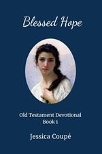 Blessed Hope: Old Testament Devotional ~ Book 1