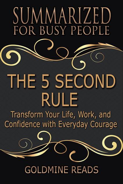 The 5 Second Rule - Summarized for Busy People: Transform Your Life, Work, and Confidence with Everyday Courage