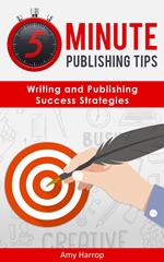5 Minute Publishing Tips: Writing and Publishing Success Strategies