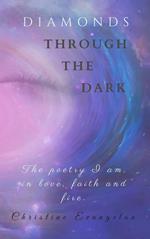 Diamonds Through The Dark: The Poetry I Am in Love, Faith and Fire