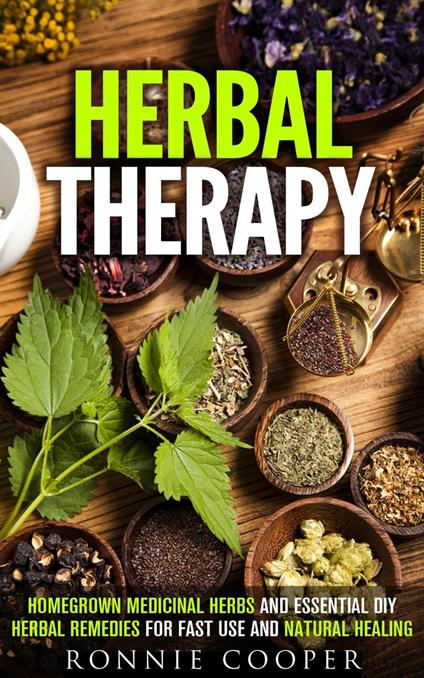 Herbal Therapy: Homegrown Medicinal Herbs and Essential DIY Herbal Remedies for Fast Use and Natural Healing