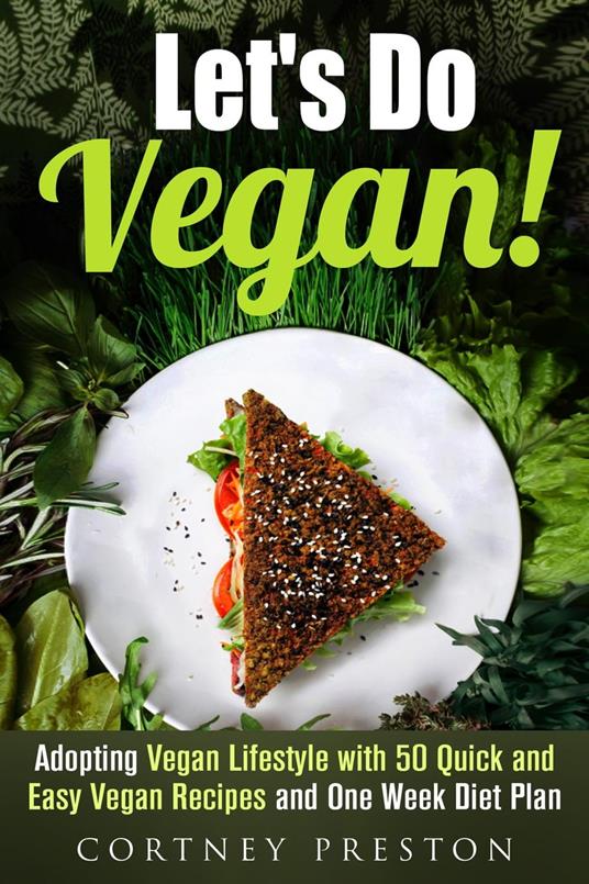 Let's Do Vegan: Adopting Vegan Lifestyle with 50 Quick and Easy Recipes and One Week Diet Plan