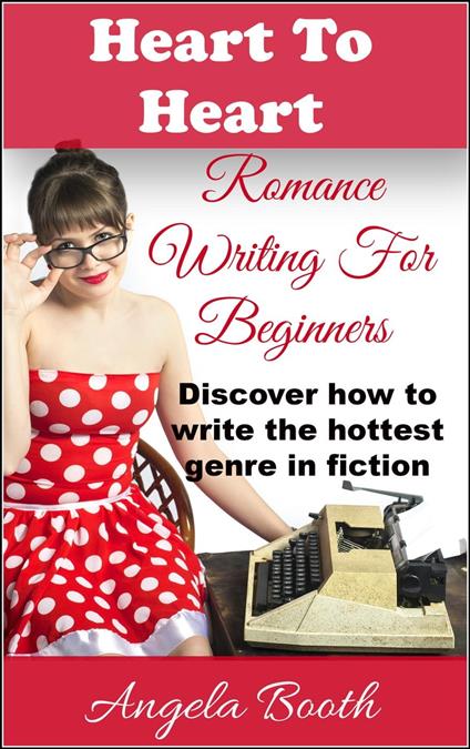 Heart To Heart: Romance Writing For Beginners