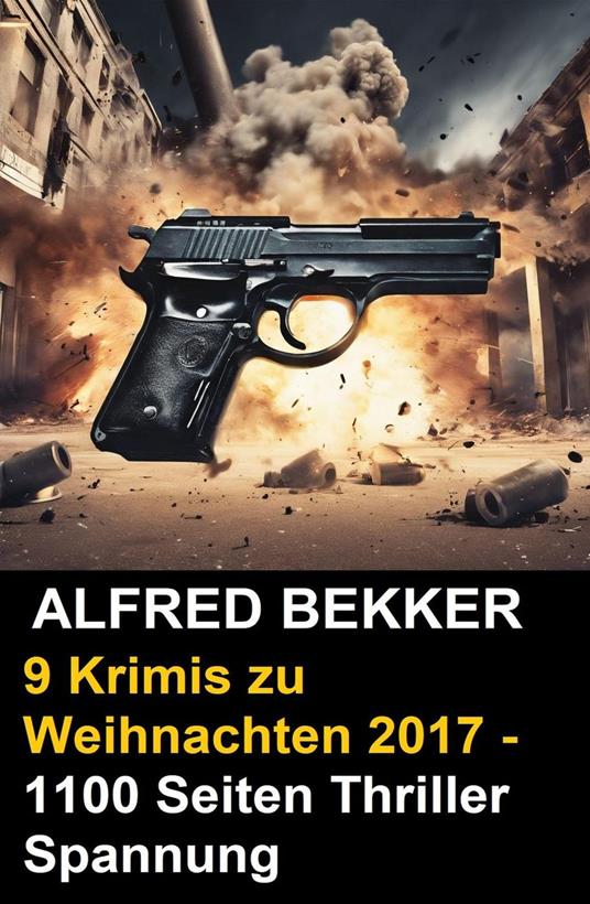9 Alfred Bekker Krimis zu Weihnachten 2017 - 1100 Seiten Thriller Spannung