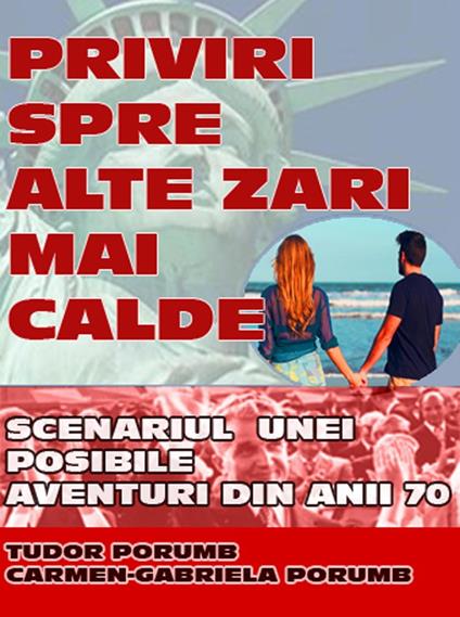 Priviri spre alte zari mai calde: Scenariul unei posibile aventuri din anii ’70. - Carmen-Gabriela Porumb,Tudor Porumb - ebook