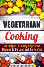 Vegetarian Cooking: 20 Budget- Friendly Vegetarian Recipes to Be Lean and Be Healthy
