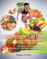 The Simple 5 Ingredients or Less Keto Cookbook: Delicious & Easy Ketogenic Diet Recipes for Healthy & Fast Meals