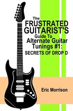 The Frustrated Guitarist's Guide To Alternate Guitar Tunings #1: Secrets of Drop D
