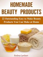 Homemade Beauty Products: 22 Outstanding Easy to Make Beauty Products You Can Make at Home