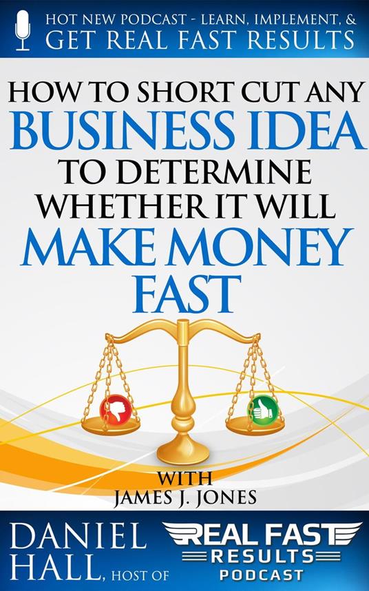 How to Short-Cut Any Business Idea to Determine Whether It Will Make Money Fast