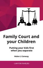 Family Court and Your Children - Putting Your Kids First When You Separate