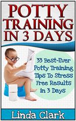 Potty Training In 3 Days: 33 Best-Ever Potty Training Tips To Stress Free Results In 3 Days
