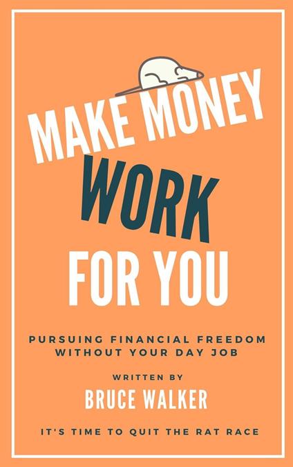 Make Money Work For You: Pursuing Financial Freedom Without Your Day Job