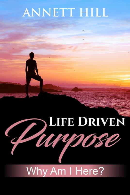 Life Driven Purpose: Why am I Here?