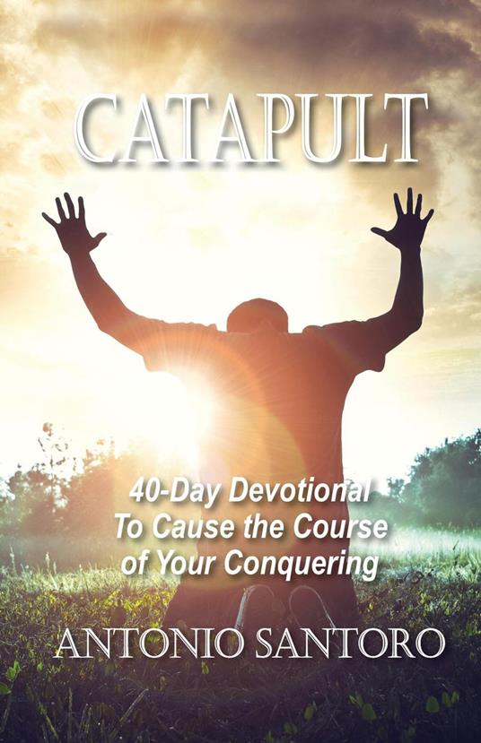 Catapult: 40-Day Devotional To Cause the Course of Your Conquering