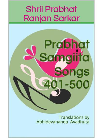 Prabhat Samgiita – Songs 401-500: Translations by Abhidevananda Avadhuta