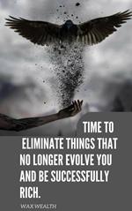 Time to Eliminate Things That No Longer Evolve You, and Be Successfully Rich.