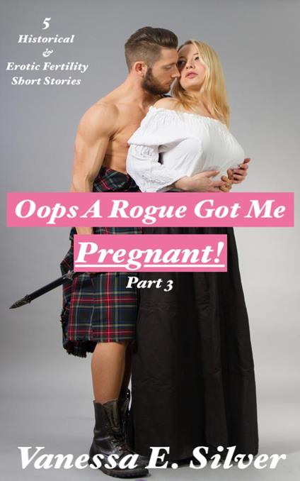 Oops A Rogue Got Me Pregnant! Part 3 - 5 Historical AND Erotic Fertility Short Stories