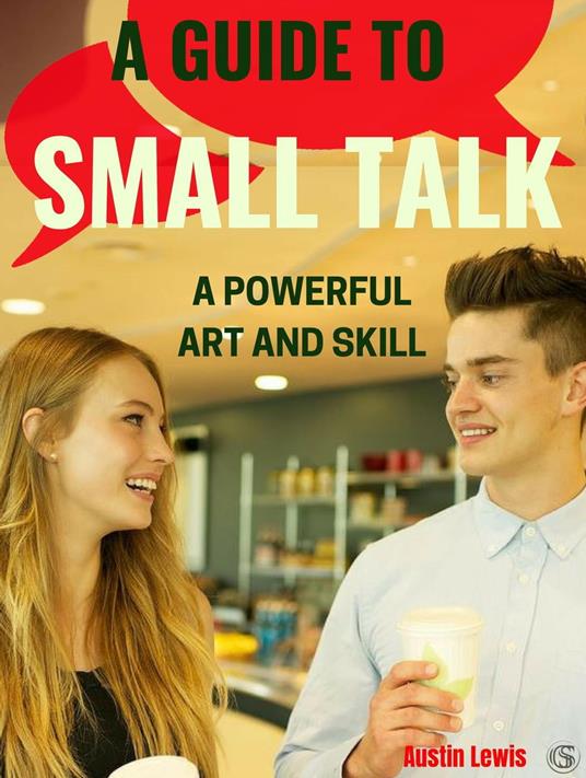 A Guide to Small Talk - A Powerful Art and Skill