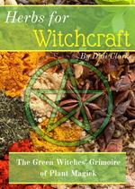 Herbs for Witchcraft: The Green Witches' Grimoire of Plant Magick