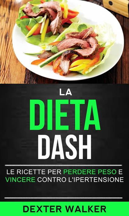 La Dieta Dash: Le Ricette per Perdere Peso e Vincere contro l'Ipertensione - Dexter Walker - ebook