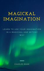 Magickal Imagination: Learn to Use Your Imagination in a Magickal and Witchy Way