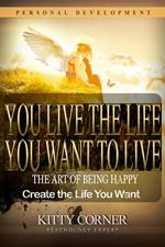 You Live the Life You Want to Live: The Art of Being Happy