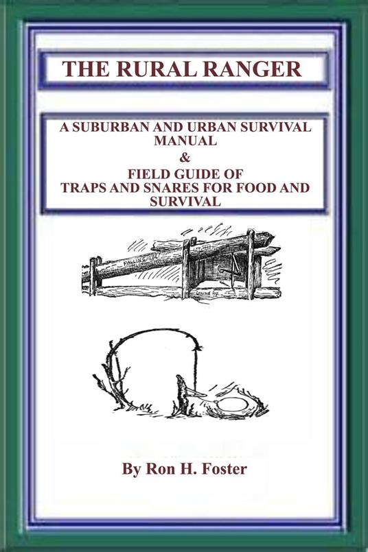 The Rural Ranger A Suburban And Urban Survival Manual & Field Guide Of Traps And Snares For Food And Survival