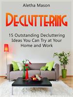 Decluttering: 15 Outstanding Decluttering Ideas You Can Try At Your Home And Work