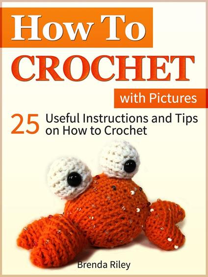 How to Crochet: 25 Useful Instructions and Tips on How to Crochet (with Pictures)