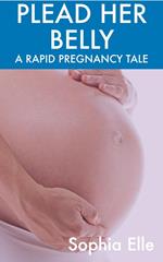 Plead Her Belly: A Rapid Pregnancy Tale