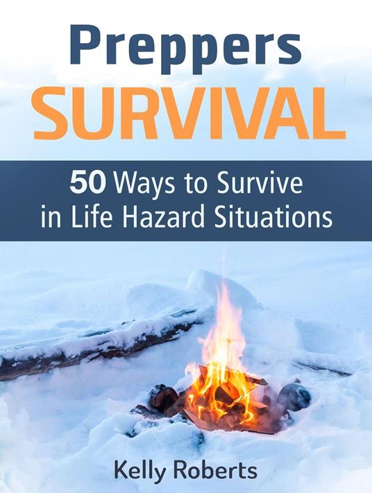 Preppers Survival: 50 Ways to Survive in Life Hazard Situations