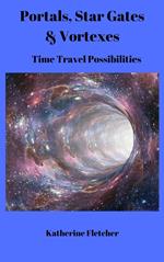 Portals, Stargates & Vortexes: Time Travel Possibilities