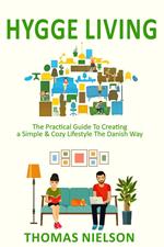 Hygge Living: The Practical Guide To Creating a Simple & Cozy Lifestyle The Danish Way