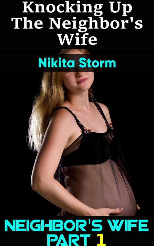 Knocking up the Neighbor's Wife (Older Man Younger Woman Breeding Erotica  Pregnancy Fantasy Bareback XXX Sex) - Storm, Nikita - Ebook in inglese -  EPUB2 con DRMFREE | IBS