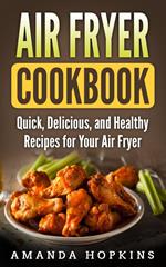 Air Fryer Cookbook: Quick, Delicious, and Healthy Recipes for Your Air Fryer