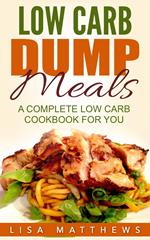 Low Carb Dump Meals: A Complete Low Carb Cookbook For You