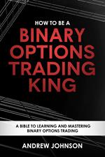 How to be a Binary Options Trading King