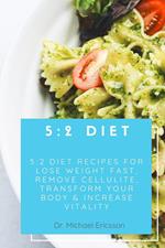 5:2 Diet: 5:2 Diet Recipes For Lose Weight Fast, Remove Cellulite, Transform Your Body & Increase Vitality