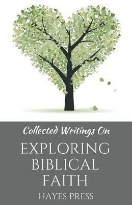 Collected Writings On ... Exploring Biblical Faith - Hayes Press - cover