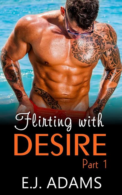 Flirting with Desire Part 1 - E.J. Adams - ebook