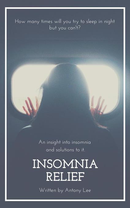 Insomnia Relief: An Insight into Insomnia and Solutions to it