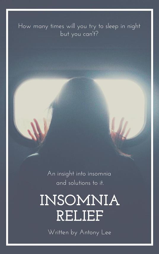 Insomnia Relief: An Insight into Insomnia and Solutions to it