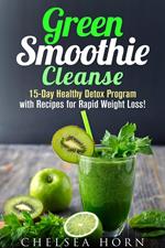 Green Smoothie Cleanse: 15-Day Healthy Detox Program with Recipes for Rapid Weight Loss!