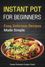 Instant Pot Recipes for Beginners: Easy Delicious Recipes Made Simple