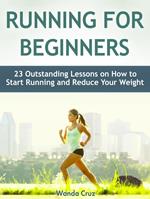 Running For Beginners: 23 Outstanding Lessons on How to Start Running and Reduce Your Weight